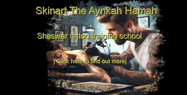 Skinart The Aynkah Hamah Shaswar tattoo training school-United Kingdom