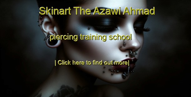 Skinart The Azawi Ahmad piercing training school-United Kingdom