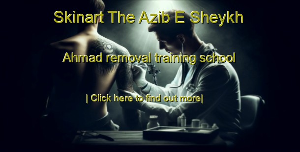 Skinart The Azib E Sheykh Ahmad removal training school-United Kingdom