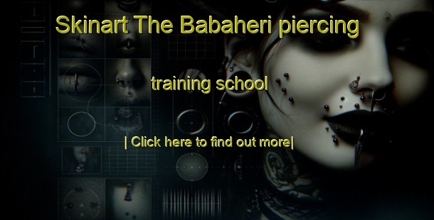 Skinart The Babaheri piercing training school-United Kingdom