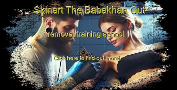 Skinart The Babakhan Gut removal training school-United Kingdom