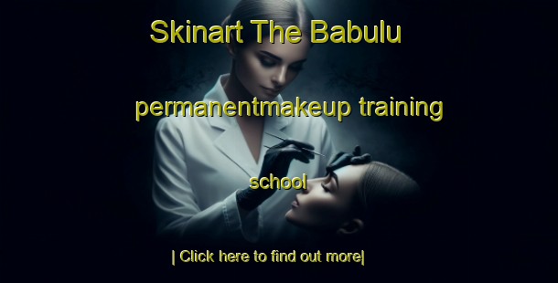 Skinart The Babulu permanentmakeup training school-United Kingdom