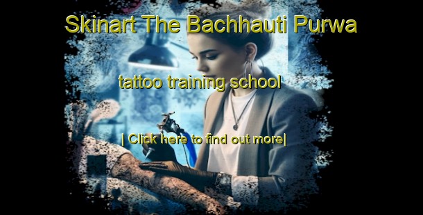 Skinart The Bachhauti Purwa tattoo training school-United Kingdom