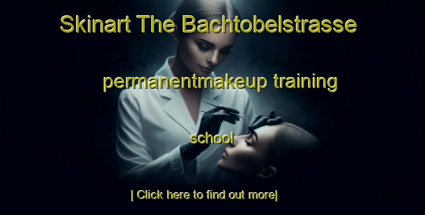 Skinart The Bachtobelstrasse permanentmakeup training school-United Kingdom