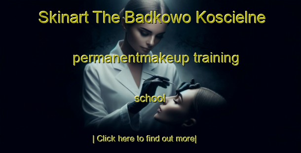 Skinart The Badkowo Koscielne permanentmakeup training school-United Kingdom