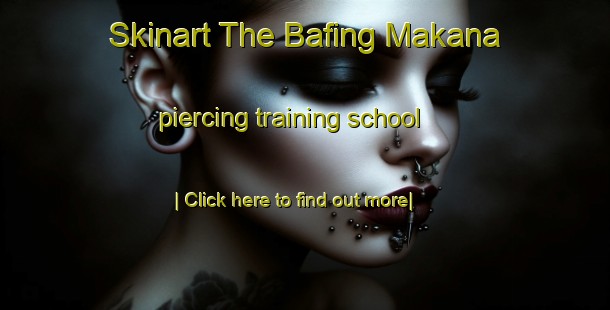 Skinart The Bafing Makana piercing training school-United Kingdom