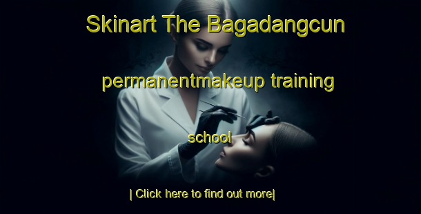 Skinart The Bagadangcun permanentmakeup training school-United Kingdom