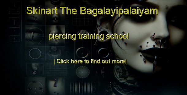 Skinart The Bagalayipalaiyam piercing training school-United Kingdom