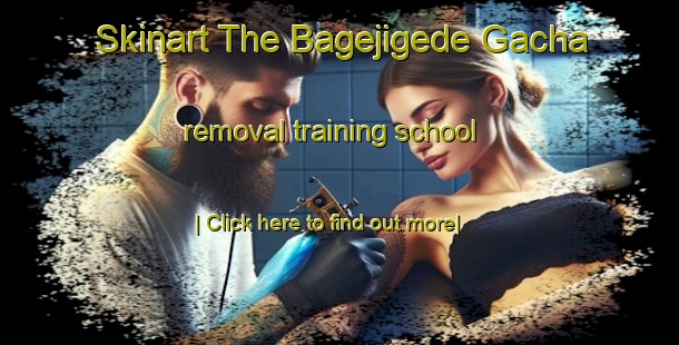 Skinart The Bagejigede Gacha removal training school-United Kingdom