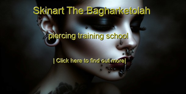 Skinart The Bagharketolah piercing training school-United Kingdom