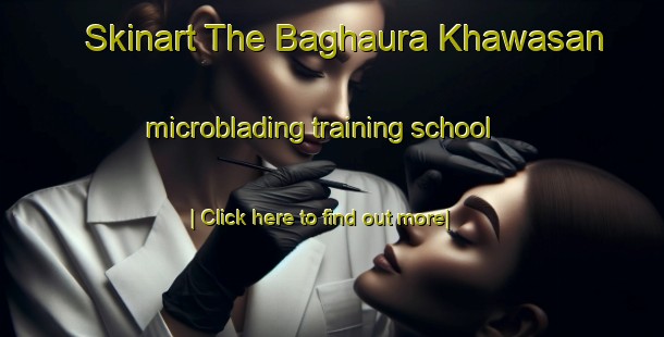 Skinart The Baghaura Khawasan microblading training school-United Kingdom