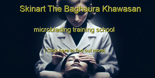 Skinart The Baghaura Khawasan microblading training school-United Kingdom