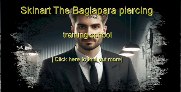 Skinart The Baglapara piercing training school-United Kingdom