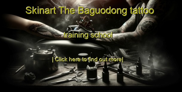 Skinart The Baguodong tattoo training school-United Kingdom