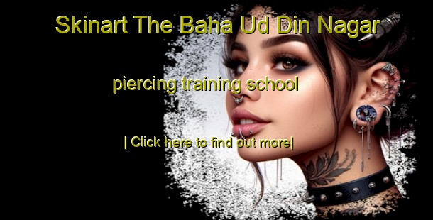 Skinart The Baha Ud Din Nagar piercing training school-United Kingdom