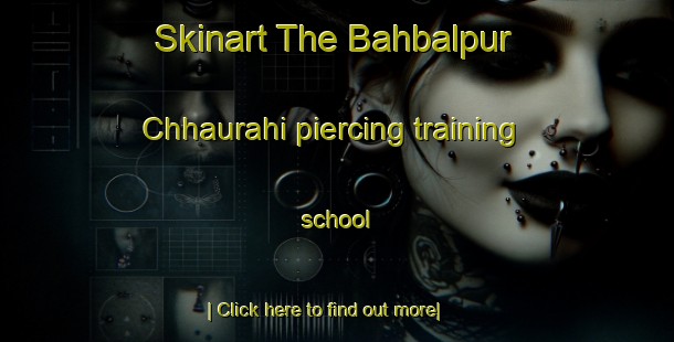 Skinart The Bahbalpur Chhaurahi piercing training school-United Kingdom