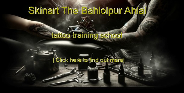 Skinart The Bahlolpur Ahlai tattoo training school-United Kingdom