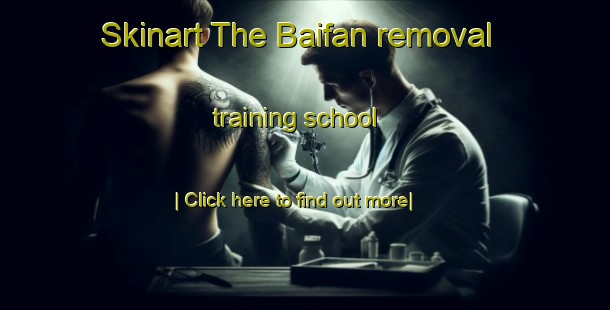 Skinart The Baifan removal training school-United Kingdom