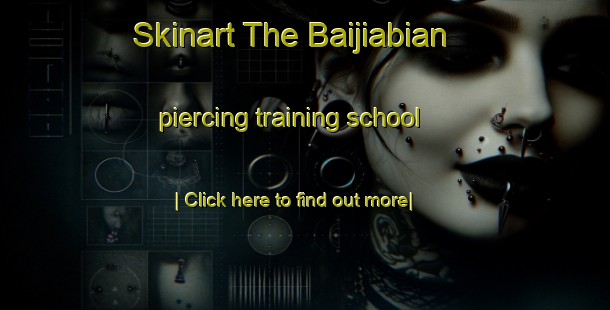 Skinart The Baijiabian piercing training school-United Kingdom