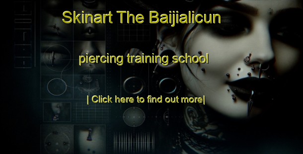 Skinart The Baijialicun piercing training school-United Kingdom