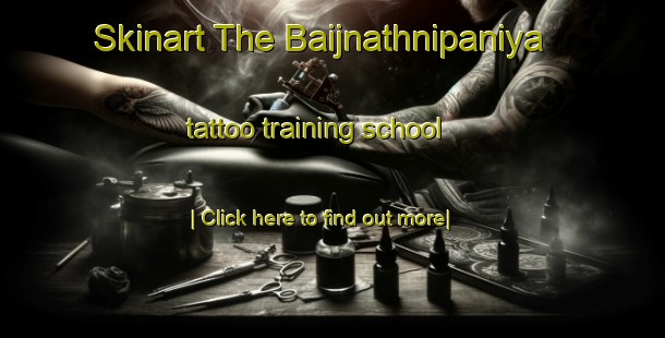 Skinart The Baijnathnipaniya tattoo training school-United Kingdom