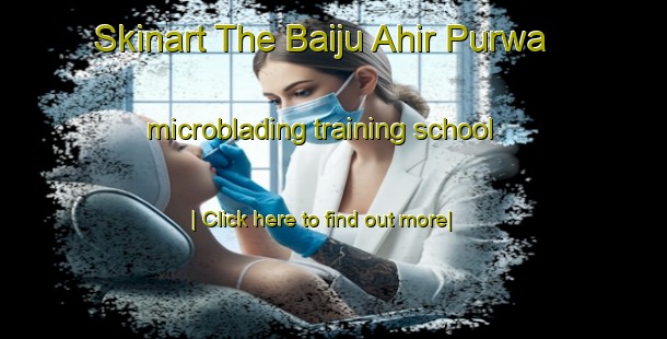 Skinart The Baiju Ahir Purwa microblading training school-United Kingdom