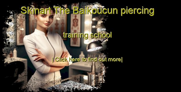 Skinart The Baikoucun piercing training school-United Kingdom