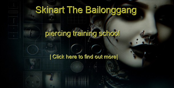 Skinart The Bailonggang piercing training school-United Kingdom