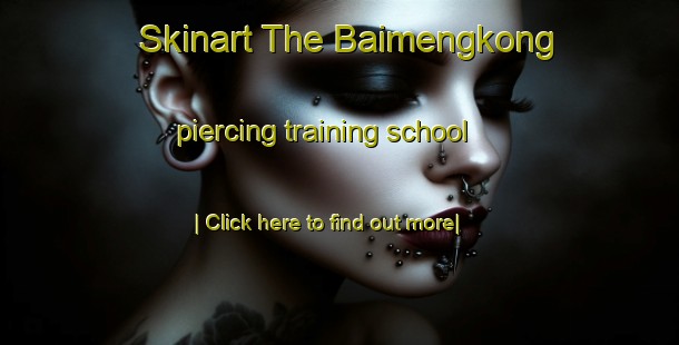 Skinart The Baimengkong piercing training school-United Kingdom