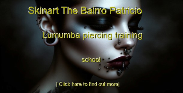 Skinart The Bairro Patricio Lumumba piercing training school-United Kingdom