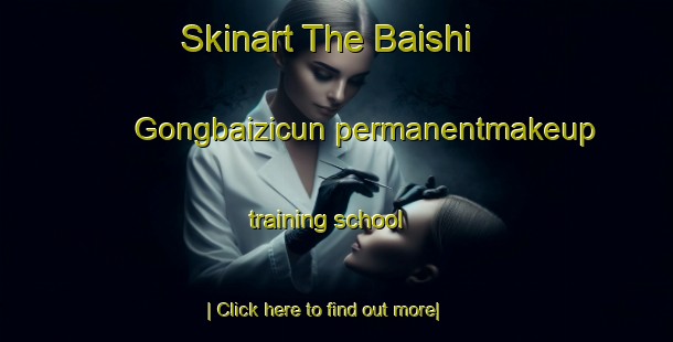 Skinart The Baishi Gongbaizicun permanentmakeup training school-United Kingdom