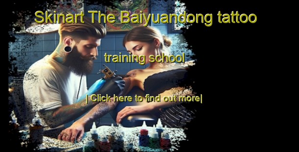 Skinart The Baiyuandong tattoo training school-United Kingdom