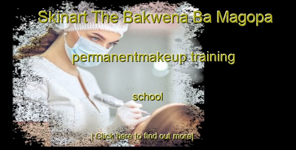 Skinart The Bakwena Ba Magopa permanentmakeup training school-United Kingdom