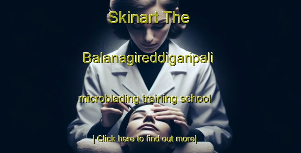 Skinart The Balanagireddigaripali microblading training school-United Kingdom