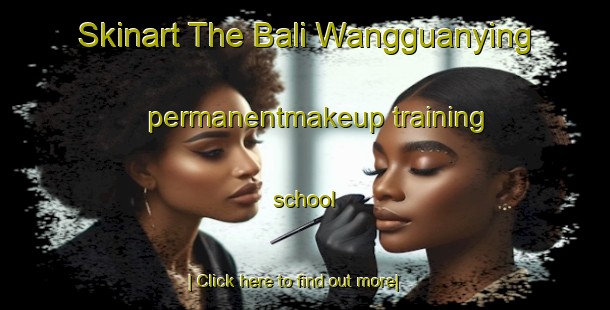 Skinart The Bali Wangguanying permanentmakeup training school-United Kingdom