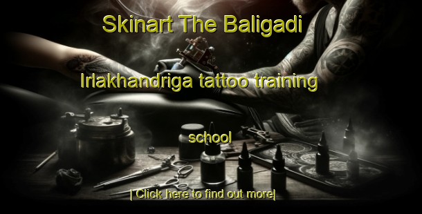 Skinart The Baligadi Irlakhandriga tattoo training school-United Kingdom