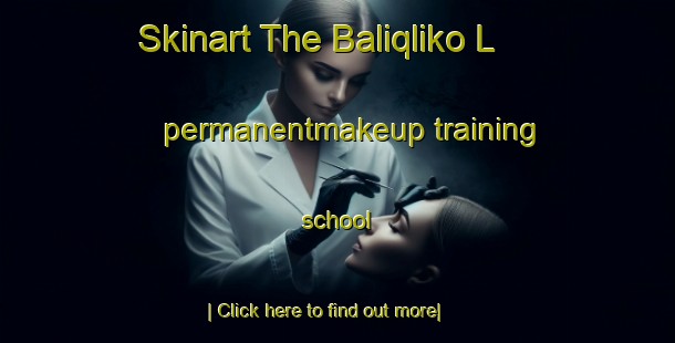 Skinart The Baliqliko L permanentmakeup training school-United Kingdom