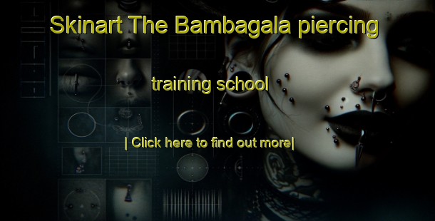 Skinart The Bambagala piercing training school-United Kingdom