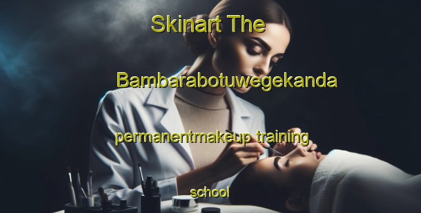 Skinart The Bambarabotuwegekanda permanentmakeup training school-United Kingdom