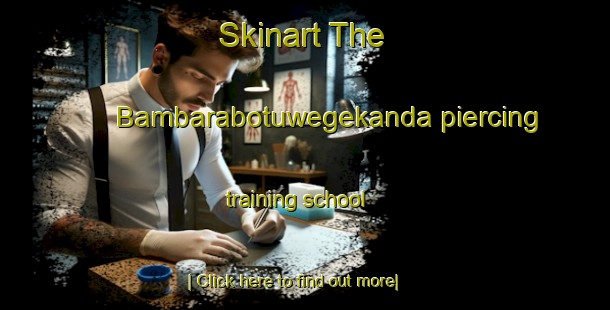 Skinart The Bambarabotuwegekanda piercing training school-United Kingdom