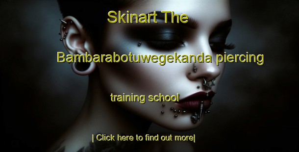 Skinart The Bambarabotuwegekanda piercing training school-United Kingdom