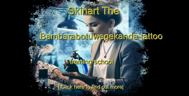 Skinart The Bambarabotuwegekanda tattoo training school-United Kingdom