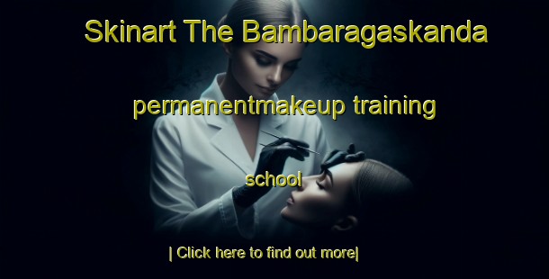 Skinart The Bambaragaskanda permanentmakeup training school-United Kingdom