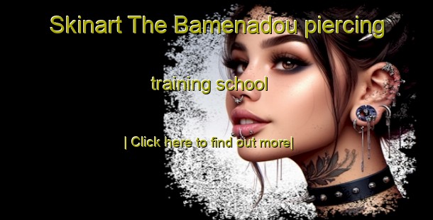 Skinart The Bamenadou piercing training school-United Kingdom