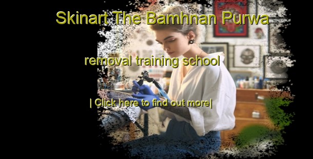 Skinart The Bamhnan Purwa removal training school-United Kingdom