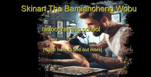 Skinart The Bamiancheng Wobu tattoo training school-United Kingdom