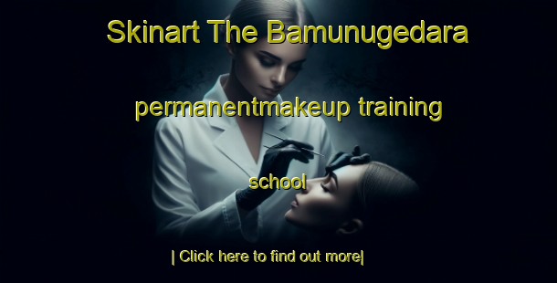 Skinart The Bamunugedara permanentmakeup training school-United Kingdom