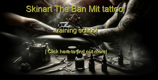 Skinart The Ban Mit tattoo training school-United Kingdom