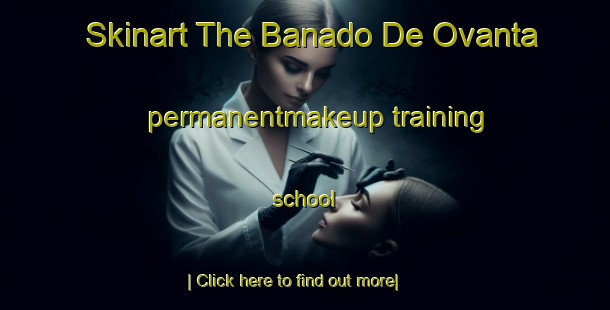 Skinart The Banado De Ovanta permanentmakeup training school-United Kingdom