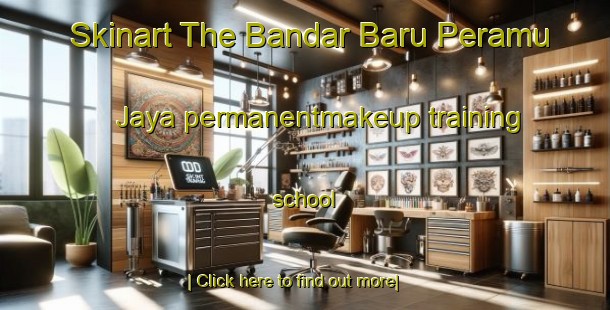 Skinart The Bandar Baru Peramu Jaya permanentmakeup training school-United Kingdom